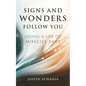 Signs and Wonders Follow You: Living a Life of Miracles Daily - Paperback