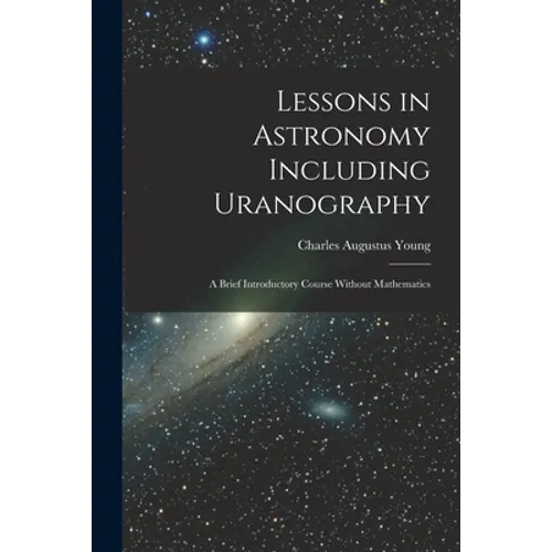 Lessons in Astronomy Including Uranography: A Brief Introductory Course Without Mathematics - Paperback