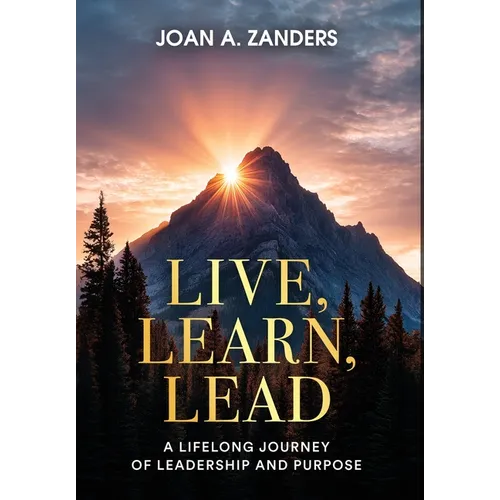 Live, Learn, Lead: A Lifelong Journey of Leadership and Purpose - Hardcover