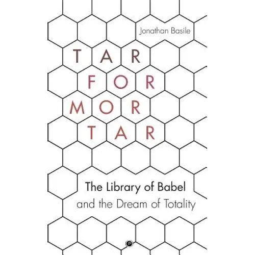 Tar for Mortar: The Library of Babel and the Dream of Totality - Paperback