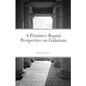 A Primitive Baptist Perspective on Galatians - Paperback