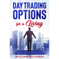DAY TRADING OPTIONS for A Living: The Complete Guide to Day Trading Tools, Techniques, Strategies, Money and Risk Management - Paperback