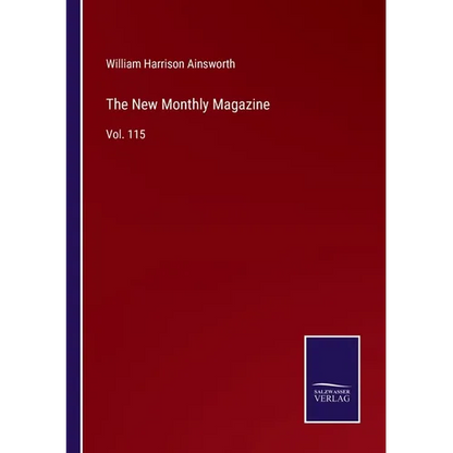 The New Monthly Magazine: Vol. 115 - Paperback