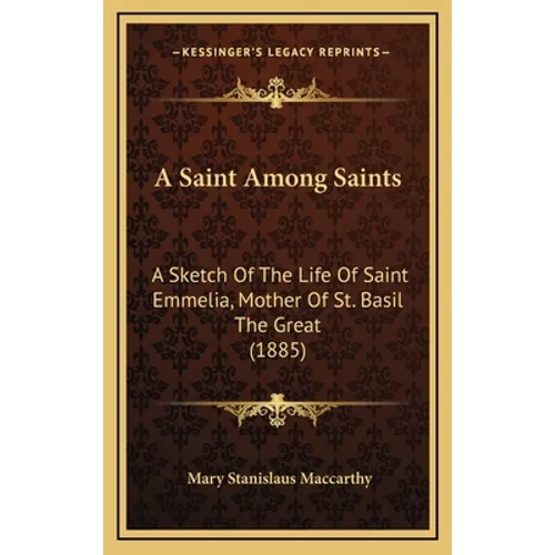 A Saint Among Saints: A Sketch Of The Life Of Saint Emmelia, Mother Of St. Basil The Great (1885) - Hardcover