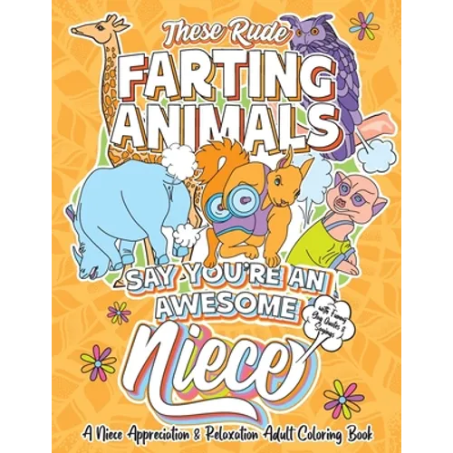 These Rude Farting Animals Say You're An Awesome Niece - A Niece Appreciation & Relaxation Adult Coloring Book: Funny Encouragement and Appreciation G - Paperback