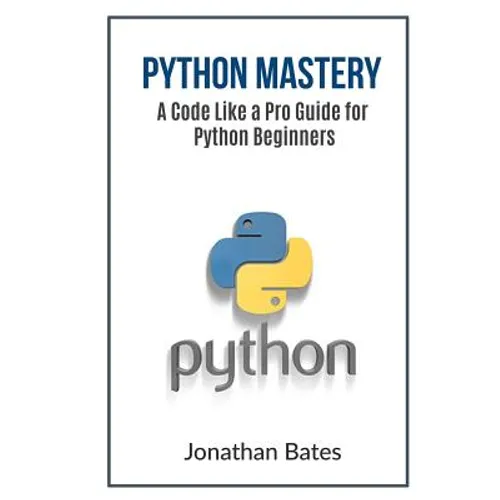 Python Mastery: A Code Like a Pro Guide for Python Beginners - Paperback