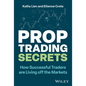 Prop Trading Secrets: How Successful Traders Are Living Off the Markets - Hardcover