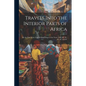 Travels Into the Interior Parts of Africa: By the Way of the Cape of Good Hope in the Years 1780, 8L, 82, 83, 84, and 85 - Paperback