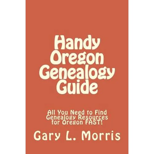 Handy Oregon Genealogy Guide: All You Need to Find Genealogy Resources for Oregon FAST! - Paperback