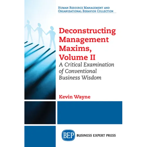 Deconstructing Management Maxims, Volume II: A Critical Examination of Conventional Business Wisdom - Paperback