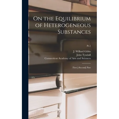 On the Equilibrium of Heterogeneous Substances: First [-second] Part; Pt.1 - Hardcover