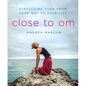 Close to Om: Stretching Yoga from Your Mat to Your Life - Paperback