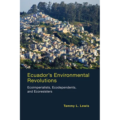 Ecuador's Environmental Revolutions: Ecoimperialists, Ecodependents, and Ecoresisters - Paperback