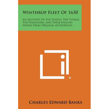 Winthrop Fleet of 1630: An Account of the Vessels, the Voyage, the Passengers, and Their English Homes from Original Authorities - Paperback