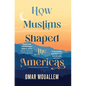 How Muslims Shaped the Americas - Paperback