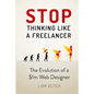 Stop Thinking Like a Freelancer: The Evolution of a $1m Web Designer - Paperback