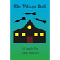 The Village Hall: A Comedy Play - Paperback