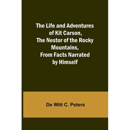 The Life and Adventures of Kit Carson, the Nestor of the Rocky Mountains, from Facts Narrated by Himself - Paperback