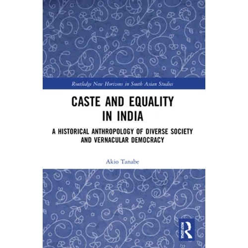 Caste and Equality in India: A Historical Anthropology of Diverse Society and Vernacular Democracy - Paperback