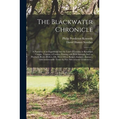The Blackwater Chronicle: a Narrative of an Expedition Into the Land of Canaan, in Randolph County, Virginia, a Country Flowing With Wild Animal - Paperback