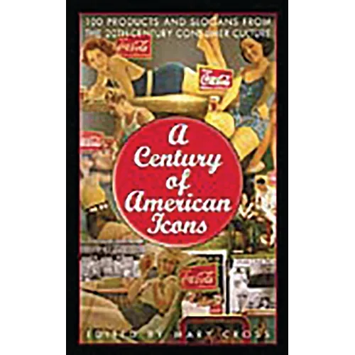 A Century of American Icons: 100 Products and Slogans from the 20th-Century Consumer Culture - Paperback