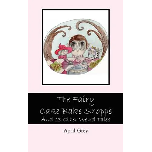 The Fairy Cake Bake Shoppe: And 13 Other Weird Tales - Paperback