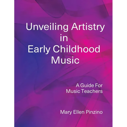 Unveiling Artistry in Early Childhood Music: A Guide for Music Teachers - Paperback