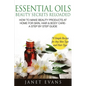Essential Oils Beauty Secrets Reloaded: How to Make Beauty Products at Home for Skin, Hair & Body Care -A Step by Step Guide & 70 Simple Recipes for a - Paperback