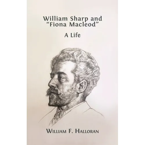 William Sharp and "Fiona Macleod": A Life - Hardcover