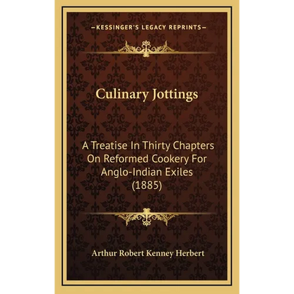 Culinary Jottings: A Treatise In Thirty Chapters On Reformed Cookery For Anglo-Indian Exiles (1885) - Hardcover
