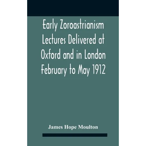 Early Zoroastrianism Lectures Delivered At Oxford And In London February To May 1912 - Hardcover