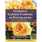 Glorious Garden Flowers in Watercolor - Hardcover