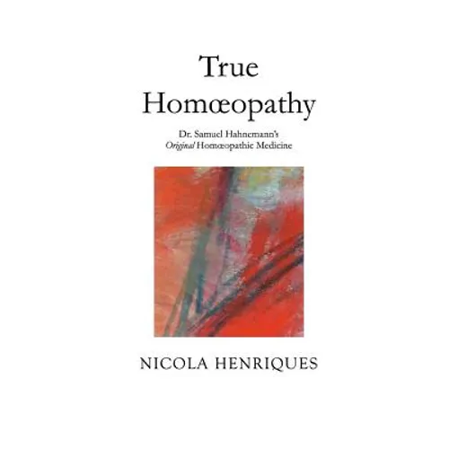 True Homoeopathy: Dr. Samuel Hahnemann's Original Homoeopathic Medicine - Paperback