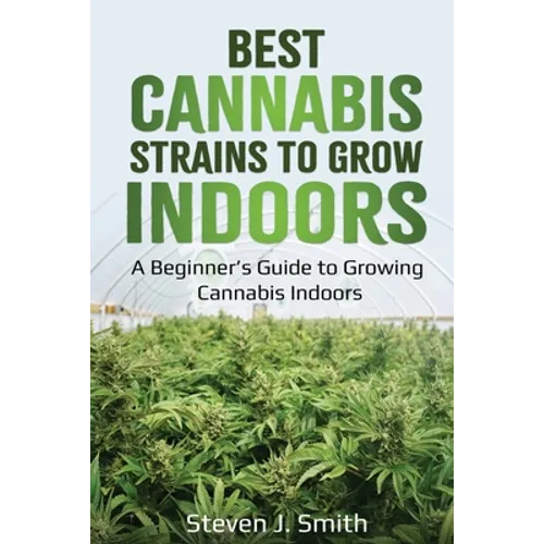 Best Cannabis Strains to Grow Indoors: A Beginner's Guide to Growing Cannabis Indoors - Paperback
