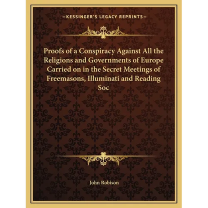 Proofs of a Conspiracy Against All the Religions and Governments of Europe Carried on in the Secret Meetings of Freemasons, Illuminati and Reading Soc - Paperback