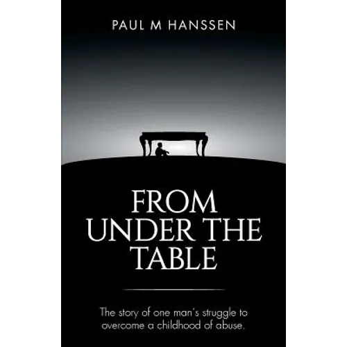 From Under the Table: The story of one man's struggle to overcome a childhood of abuse - Paperback