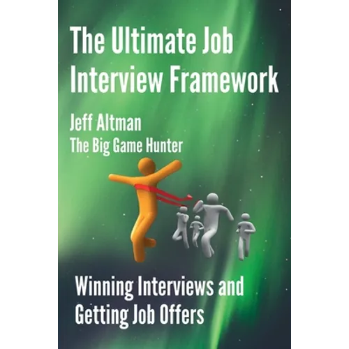 The Ultimate Job Interview Framework: Winning Interviews and Getting Job Offers! - Paperback