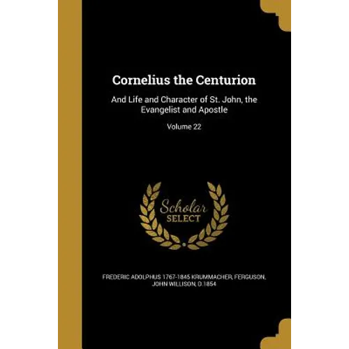 Cornelius the Centurion: And Life and Character of St. John, the Evangelist and Apostle; Volume 22 - Paperback
