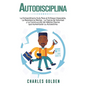 Autodisciplina: La extraordinaria guía para el enfoque imparable, la resistencia mental, la fuerza de voluntad y la construcción de há - Hardcover