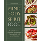 Mind, Body, Spirit, Food: Adaptable Recipes and Grounding Meditations for Preparing Meals with Joy and Intention - Hardcover
