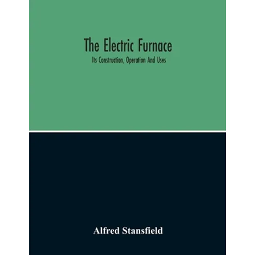 The Electric Furnace; Its Construction, Operation And Uses - Paperback