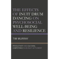The Effects of Inuit Drum Dancing on Psychosocial Well-Being and Resilience: Productivity and Cultural Competence in an Inuit Settlement - Hardcover