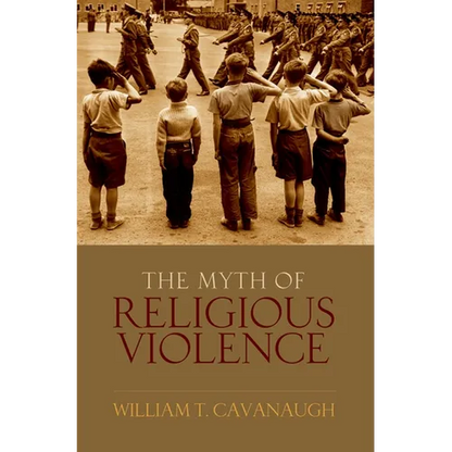 Myth of Religious Violence: Secular Ideology and the Roots of Modern Conflict - Hardcover