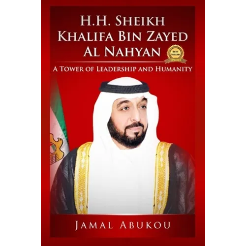 H.H. Sheikh Khalifa Bin Zayed Al Nahyan: A Tower of Leadership and Humanity - Paperback