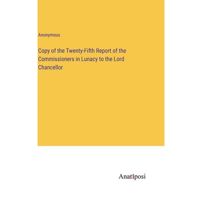 Copy of the Twenty-Fifth Report of the Commissioners in Lunacy to the Lord Chancellor - Hardcover