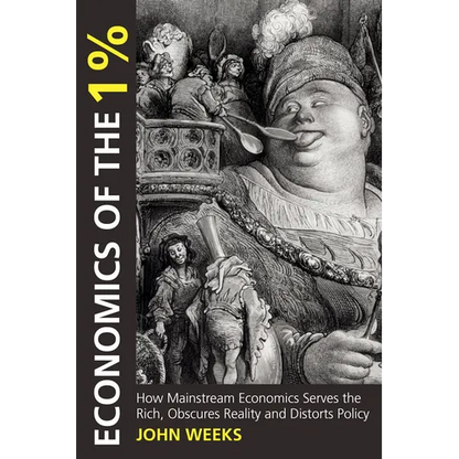 Economics of the 1%: How Mainstream Economics Serves the Rich, Obscures Reality and Distorts Policy - Paperback