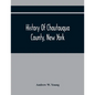 History Of Chautauqua County, New York: From Its First Settlement To The Present Time: With Numerous Biographical And Family Sketches - Paperback