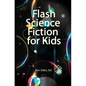 Flash Science Fiction for Kids: An Anthology - Paperback