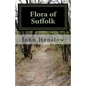 Flora of Suffolk: a Catalogue of the Plants Found in a Wild State in the County of Suffolk - Paperback