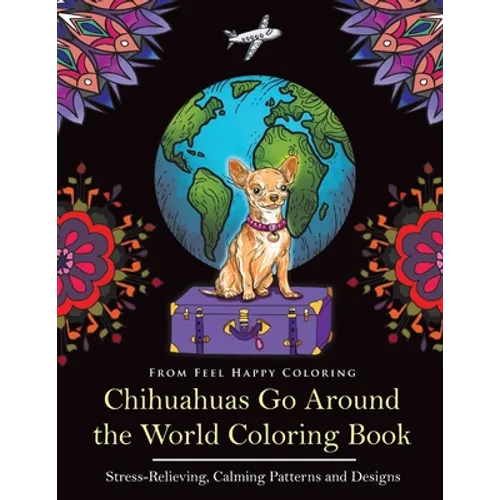 Chihuahuas Go Around the World Coloring Book: Fun Chihuahua Coloring Book for Adults and Kids 10+ - Paperback